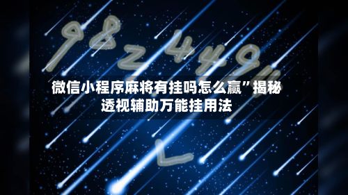 微信小程序麻将有挂吗怎么赢	”揭秘透视辅助万能挂用法-第2张图片