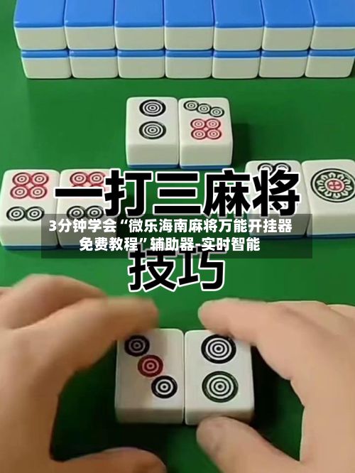 3分钟学会“微乐海南麻将万能开挂器免费教程”辅助器-实时智能