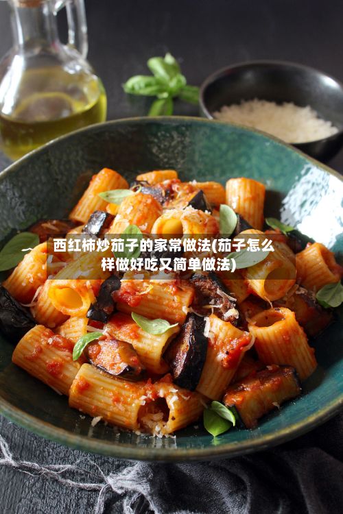 西红柿炒茄子的家常做法(茄子怎么样做好吃又简单做法)-第3张图片