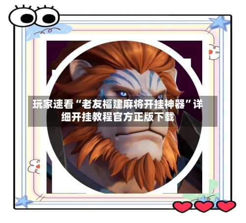 玩家速看“老友福建麻将开挂神器”详细开挂教程官方正版下载