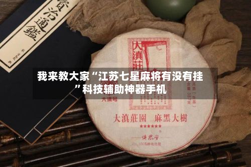 我来教大家“江苏七星麻将有没有挂	”科技辅助神器手机-第3张图片