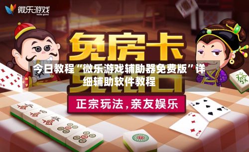 今日教程“微乐游戏辅助器免费版”详细辅助软件教程-第2张图片