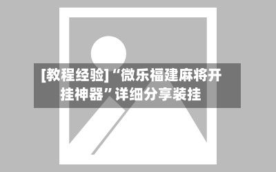 [教程经验]“微乐福建麻将开挂神器	”详细分享装挂-第2张图片