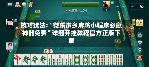 技巧玩法:“微乐家乡麻将小程序必赢神器免费”详细开挂教程官方正版下载-第3张图片