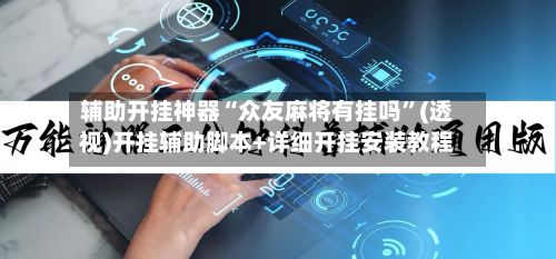 辅助开挂神器“众友麻将有挂吗	”(透视)开挂辅助脚本+详细开挂安装教程-第2张图片