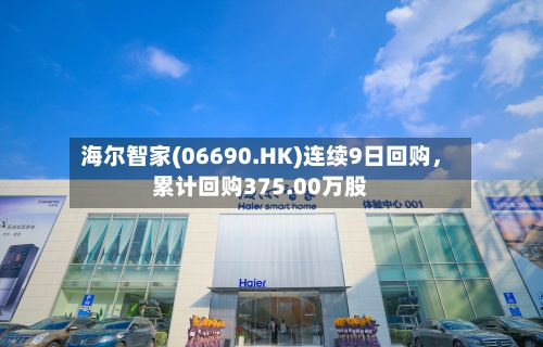 海尔智家(06690.HK)连续9日回购，累计回购375.00万股