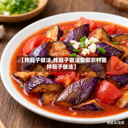 【炸茄子做法,炸茄子做法安徽农村面拌茄子做法】