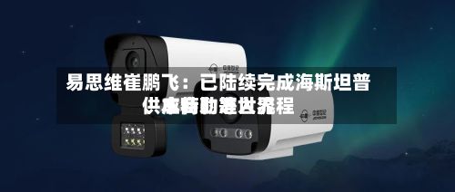 易思维崔鹏飞：已陆续完成海斯坦普、本特勒等世界供应商的准入流程-第2张图片