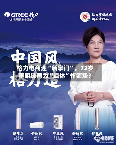 格力电商迎“新掌门”	，72岁董明珠再为“退休	”作铺垫？-第2张图片