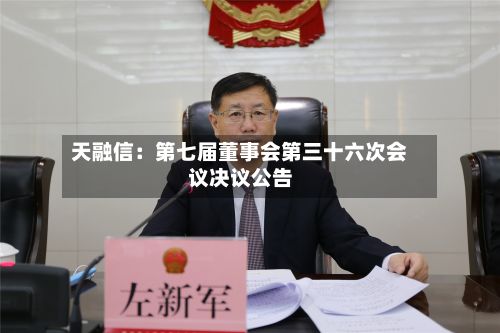 天融信：第七届董事会第三十六次会议决议公告