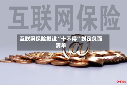 互联网保险拟设“十不得	”划定负面清单-第2张图片
