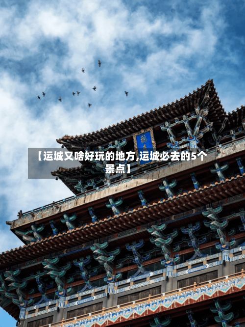 【运城又啥好玩的地方,运城必去的5个景点】-第2张图片