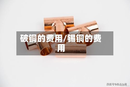 破铜的费用/锡铜的费用-第3张图片
