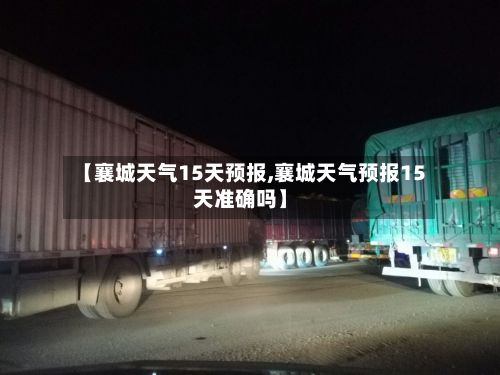 【襄城天气15天预报,襄城天气预报15天准确吗】-第3张图片