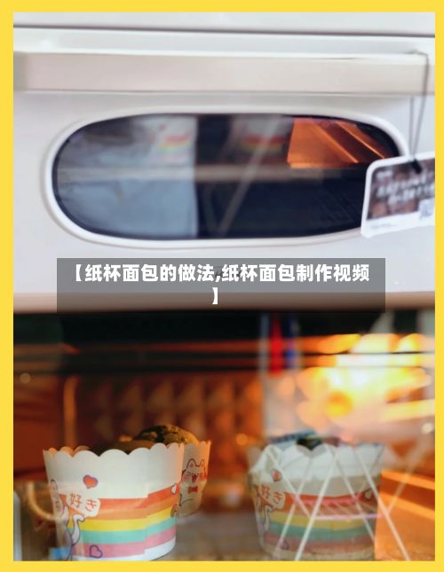 【纸杯面包的做法,纸杯面包制作视频】-第2张图片