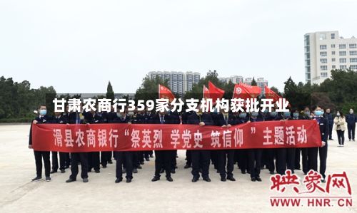 甘肃农商行359家分支机构获批开业