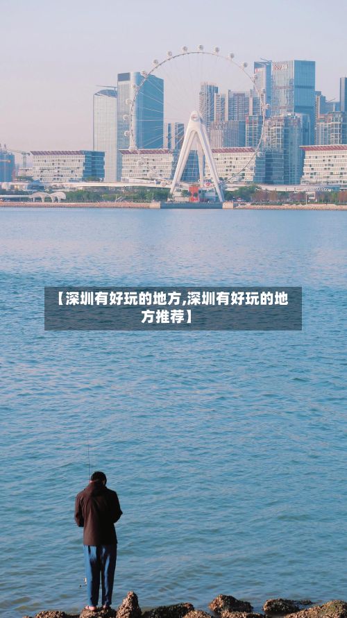 【深圳有好玩的地方,深圳有好玩的地方推荐】