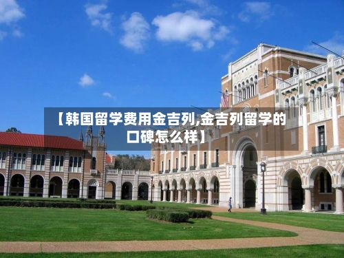 【韩国留学费用金吉列,金吉列留学的口碑怎么样】-第2张图片