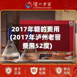 2017年糖的费用(2017年泸州老窖费用52度)-第2张图片