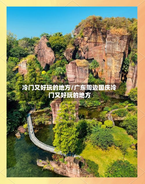 冷门又好玩的地方/广东周边国庆冷门又好玩的地方
