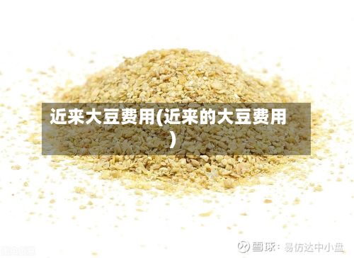 近来大豆费用(近来的大豆费用)