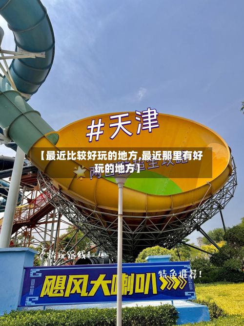 【最近比较好玩的地方,最近那里有好玩的地方】-第2张图片