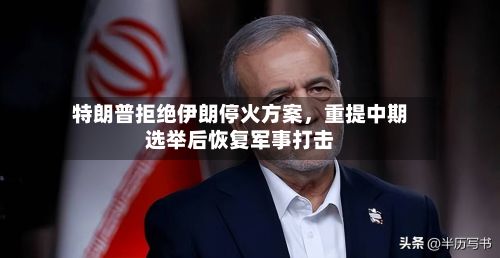 特朗普拒绝伊朗停火方案，重提中期选举后恢复军事打击