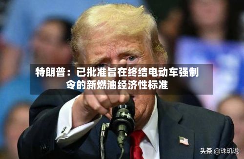 特朗普：已批准旨在终结电动车强制令的新燃油经济性标准