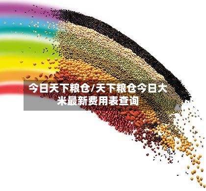 今日天下粮仓/天下粮仓今日大米最新费用表查询