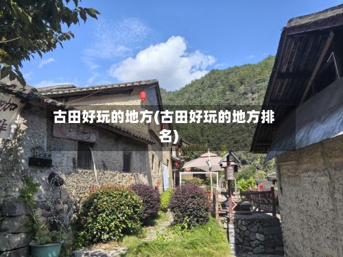 古田好玩的地方(古田好玩的地方排名)