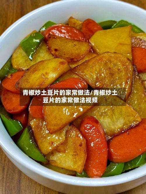 青椒炒土豆片的家常做法/青椒炒土豆片的家常做法视频