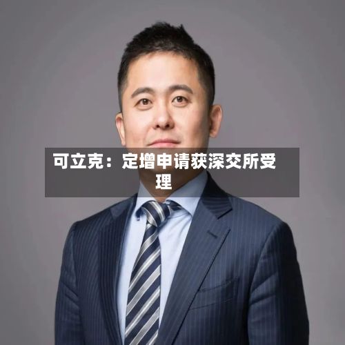 可立克：定增申请获深交所受理-第2张图片