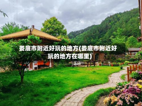 娄底市附近好玩的地方(娄底市附近好玩的地方在哪里)