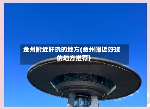 金州附近好玩的地方(金州附近好玩的地方推荐)-第1张图片