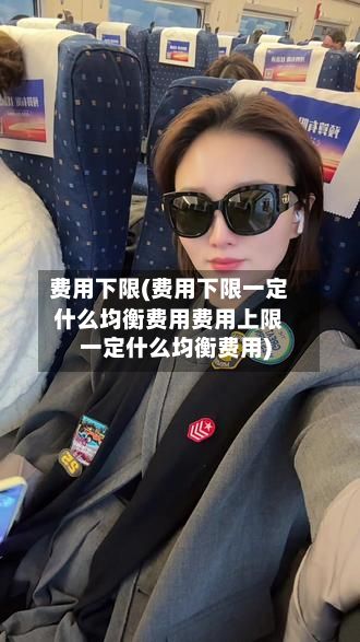 费用下限(费用下限一定什么均衡费用费用上限一定什么均衡费用)-第2张图片