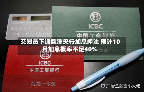 交易员下调欧洲央行加息押注 预计10月加息概率不足40%-第3张图片