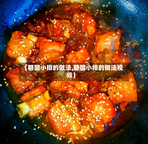 【糖醋小排的做法,糖醋小排的做法视频】