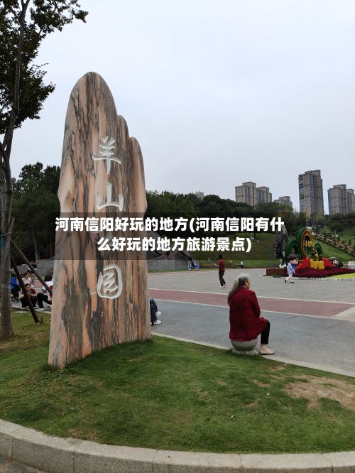 河南信阳好玩的地方(河南信阳有什么好玩的地方旅游景点)