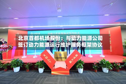 北京首都机场股份：与动力能源公司签订动力能源运行维护服务框架协议-第1张图片