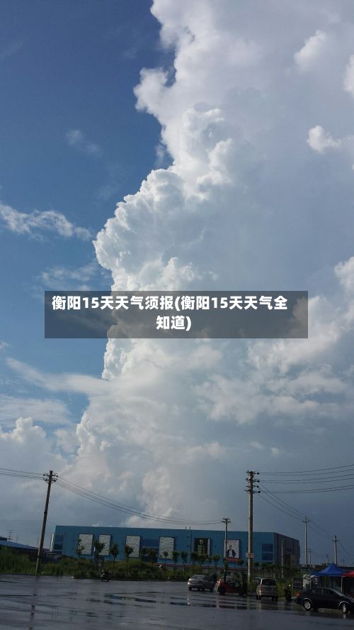 衡阳15天天气须报(衡阳15天天气全知道)