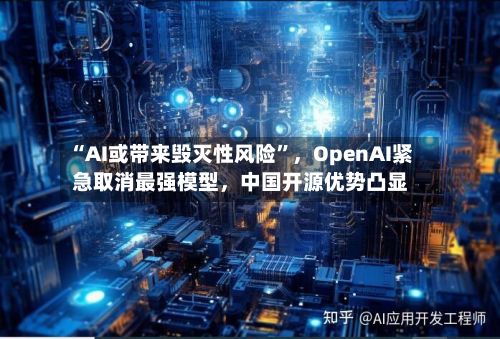 “AI或带来毁灭性风险”，OpenAI紧急取消最强模型，中国开源优势凸显