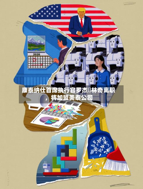 康泰纳仕首席执行官罗杰・林奇离职，将加盟美泰公司