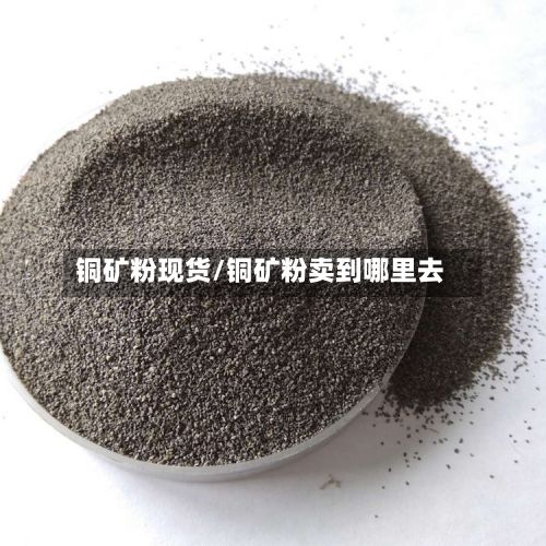 铜矿粉现货/铜矿粉卖到哪里去-第2张图片