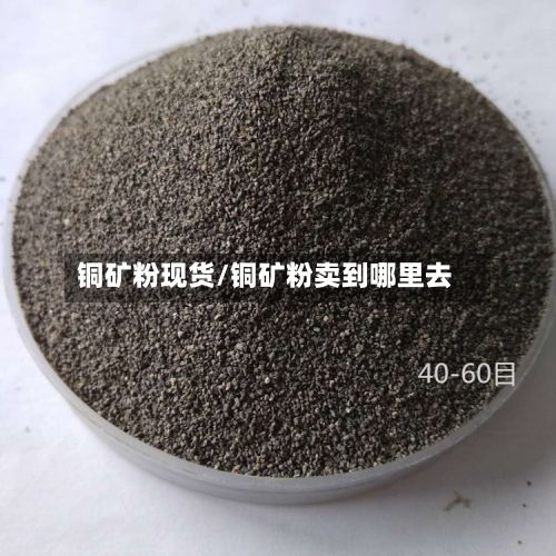 铜矿粉现货/铜矿粉卖到哪里去