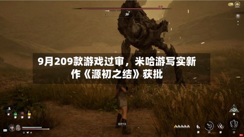 9月209款游戏过审，米哈游写实新作《源初之结》获批-第2张图片