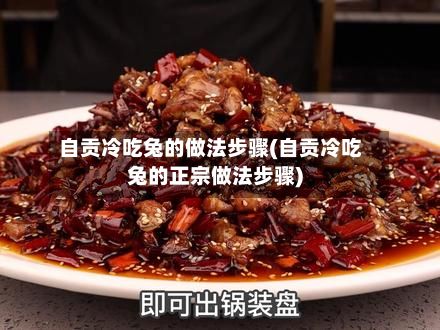 自贡冷吃兔的做法步骤(自贡冷吃兔的正宗做法步骤)