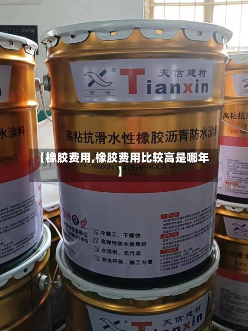 【橡胶费用,橡胶费用比较高是哪年】-第2张图片