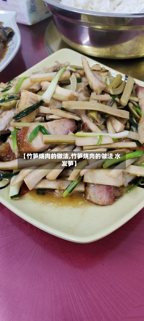 【竹笋烧肉的做法,竹笋烧肉的做法 水发笋】