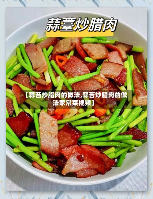 【蒜苔炒腊肉的做法,蒜苔炒腊肉的做法家常菜视频】-第2张图片