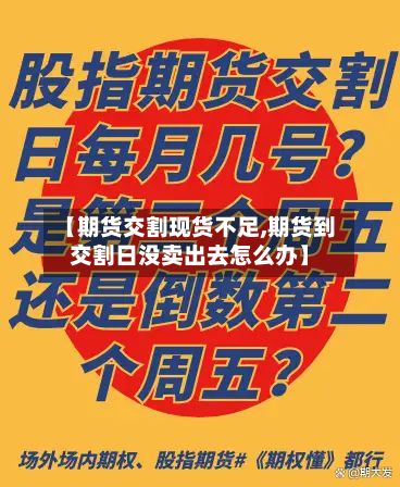 【期货交割现货不足,期货到交割日没卖出去怎么办】-第2张图片